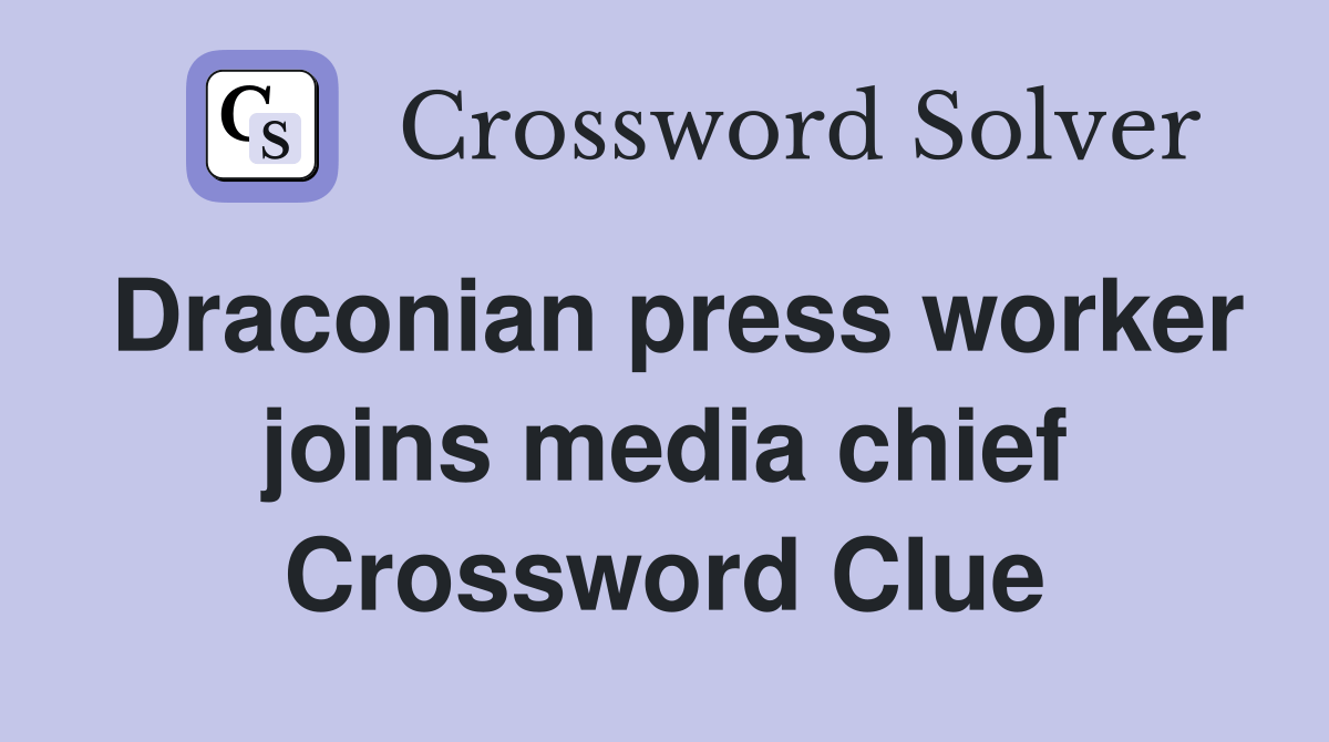 Draconian press worker joins media chief Crossword Clue Answers